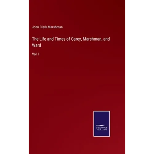 The Life and Times of Carey, Marshman, and Ward: Vol. I - Hardcover