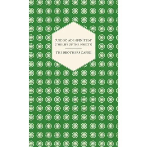 'And So ad Infinitum' (The Life of the Insects) - An Entomological Review, in Three Acts a Prologue and an Epilogue - Hardcover