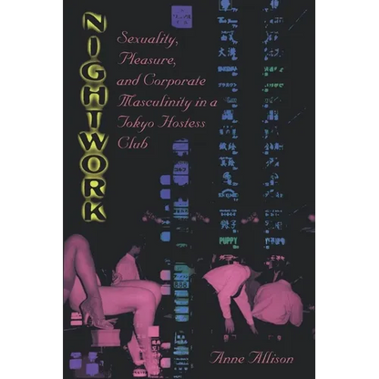 Nightwork: Sexuality, Pleasure, and Corporate Masculinity in a Tokyo Hostess Club - Paperback