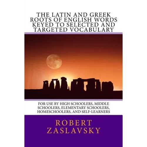 The Latin and Greek Roots of English Words Keyed to Selected and Targeted Vocabulary: For Use by High Schoolers, Middle Schoolers, Elementary Schooler - Paperback