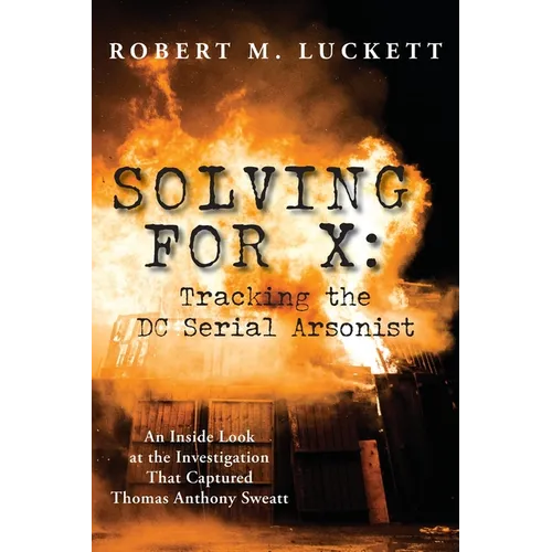 Solving For X: Tracking the DC Serial Arsonist - Paperback