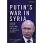 Putin's War in Syria: Russian Foreign Policy and the Price of America's Absence - Hardcover
