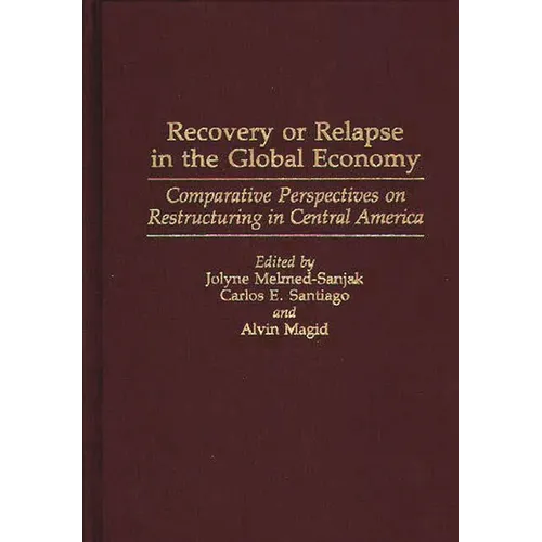 Recovery or Relapse in the Global Economy: Comparative Perspectives on Restructuring in Central America - Hardcover