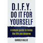 D.I.F.Y. Do It for Yourself: A simple guide to living the life you deserve - Paperback