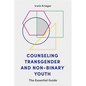 Counseling Transgender and Non-Binary Youth: The Essential Guide - Paperback