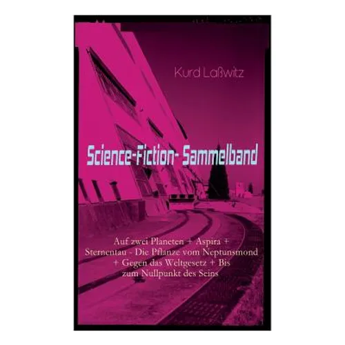 Science-Fiction-Sammelband: Auf zwei Planeten + Aspira + Sternentau - Die Pflanze vom Neptunsmond + Gegen das Weltgesetz + Bis zum Nullpunkt des Seins - Paperback