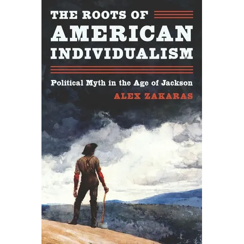 The Roots of American Individualism: Political Myth in the Age of Jackson - Hardcover