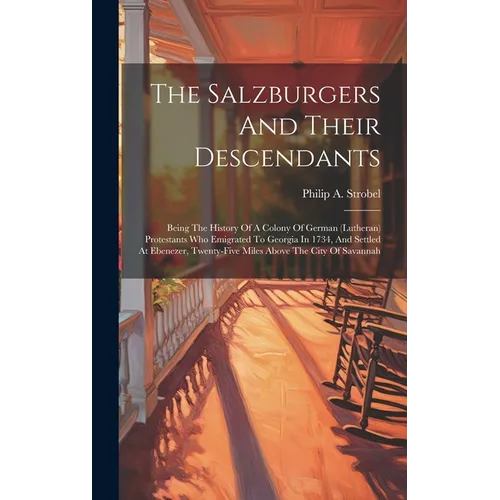 The Salzburgers And Their Descendants: Being The History Of A Colony Of German (lutheran) Protestants Who Emigrated To Georgia In 1734, And Settled At - Hardcover