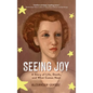 Seeing Joy: A Story of Life, Death, and What Comes Next - Hardcover