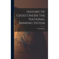 History Of Crises Under The National Banking System - Hardcover