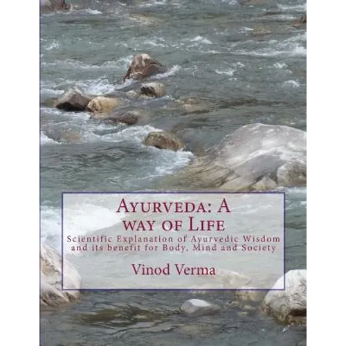 Ayurveda: A way of Life: Scientific Explanation of Ayurvedic Wisdom and its benefit for Body, Mind and Society - Paperback