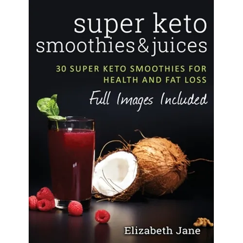 Super Keto Smoothies & Juices: Quick and easy fat burning smoothies and juices - Hardcover