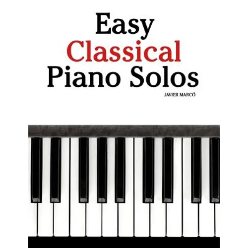Easy Classical Piano Solos: Featuring Music of Bach, Mozart, Beethoven, Brahms and Others. - Paperback