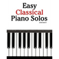 Easy Classical Piano Solos: Featuring Music of Bach, Mozart, Beethoven, Brahms and Others. - Paperback