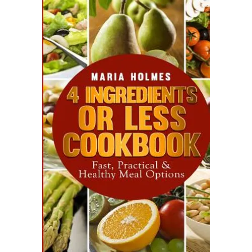 4 Ingredients or Less Cookbook: Fast, Practical & Healthy Meal Options - Paperback