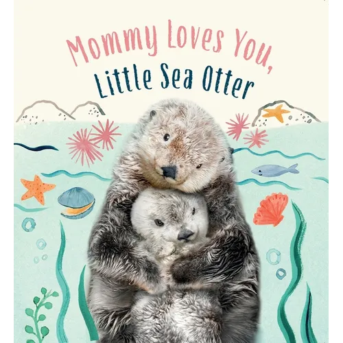 Mommy Loves You, Little Sea Otter: A Board Book - Board Book