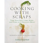 Cooking with Scraps: Turn Your Peels, Cores, Rinds, and Stems Into Delicious Meals - Hardcover