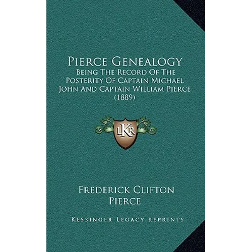Pierce Genealogy: Being The Record Of The Posterity Of Captain Michael John And Captain William Pierce (1889) - Paperback