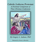 Catholic, Lutheran, Protestant: A Doctrinal Comparison of Three Christian Confessions - Paperback