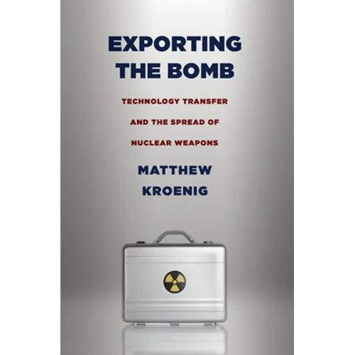 Exporting the Bomb: Technology Transfer and the Spread of Nuclear Weapons - Paperback