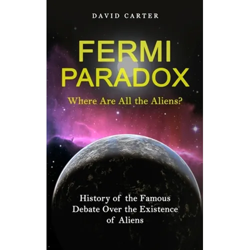 Fermi Paradox: Where Are All the Aliens? (History of the Famous Debate Over the Existence of Aliens) - Paperback