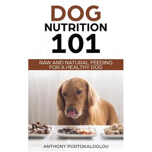 Dog Nutrition 101: Raw And Natural Feeding for a Healthy Dog - Paperback