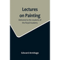 Lectures on Painting; Delivered to the students of the Royal Acadamy - Paperback