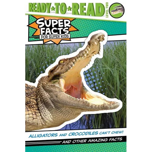 Alligators and Crocodiles Can't Chew!: And Other Amazing Facts (Ready-To-Read Level 2) - Hardcover