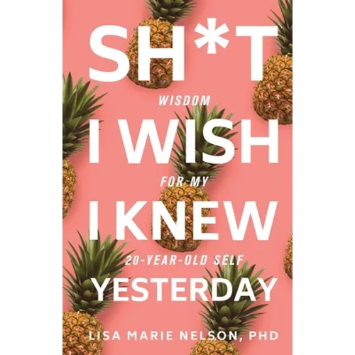 Sh*t I Wish I Knew Yesterday: Wisdom for My 20-Year-Old Self - Paperback