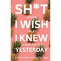 Sh*t I Wish I Knew Yesterday: Wisdom for My 20-Year-Old Self - Paperback