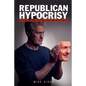 Republican Hypocrisy: 33 Reasons Why Republicans Are Hypocrites - Paperback