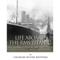 Life Aboard the RMS Titanic: The Maiden Voyage Before the Sinking of the World's Most Famous Ship - Paperback