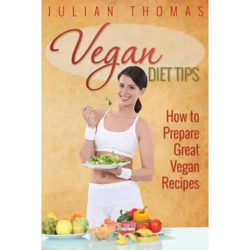 Vegan Diet Tips How to Prepare Great Vegan Recipes - Paperback