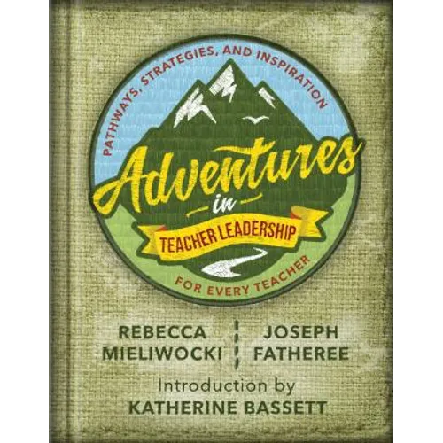 Adventures in Teacher Leadership: Pathways, Strategies, and Inspiration for Every Teacher - Paperback