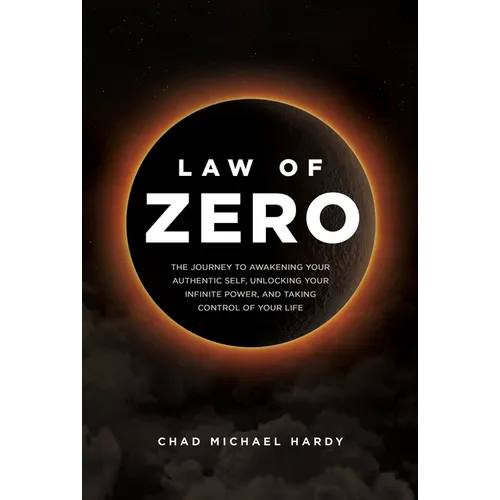 Law of Zero: The Journey to Awakening Your Authentic Self, Unlocking Your Infinite Power, and Taking Control of Your Life - Hardcover