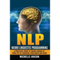 Nlp: Neuro Linguistic Programming-A Practical Guide To Taking Charge Of Your Lif - Paperback