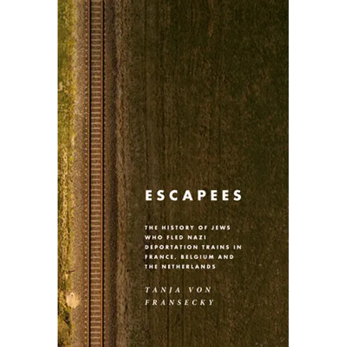 Escapees: The History of Jews Who Fled Nazi Deportation Trains in France, Belgium, and the Netherlands - Paperback