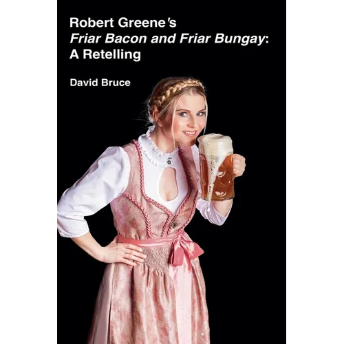 Robert Greene's Friar Bacon and Friar Bungay: A Retelling - Paperback