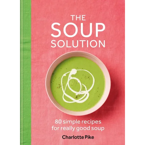 The Soup Solution: 80 Simple Recipes for Really Good Soup - Hardcover