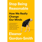 Stop Being Reasonable: How We Really Change Our Minds - Hardcover