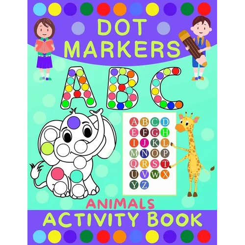 Dot Markers Activity Book for Kids: Dot Art Coloring Book for Toddlers Ages 2-7 Do a Dot Markers Activity Book Alphabet Letters, Numbers & Animals - Paperback
