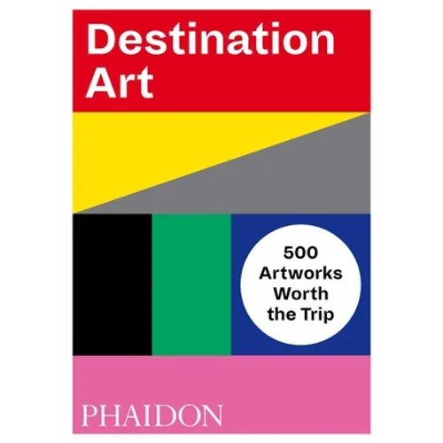 Destination Art: 500 Artworks Worth the Trip - Paperback