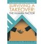 Surviving a Takeover: the Human Factor: Tips to Effectively Navigate Corporate and Management Change - Paperback