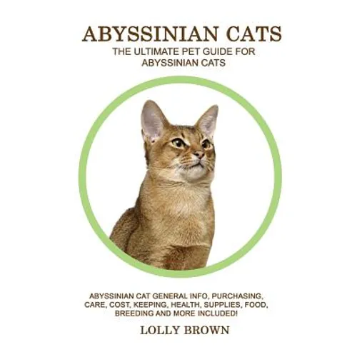 Abyssinian Cats: Abyssinian Cat General Info, Purchasing, Care, Cost, Keeping, Health, Supplies, Food, Breeding and More Included! The - Paperback
