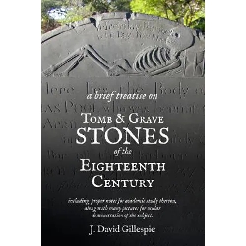 A Brief Treatise on Tomb and Grave Stones of the Eighteenth Century - Paperback
