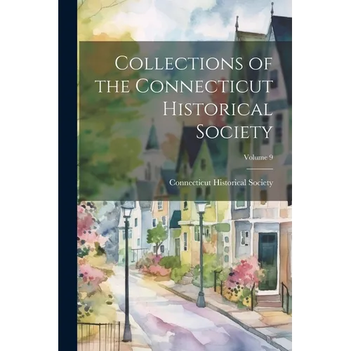 Collections of the Connecticut Historical Society; Volume 9 - Paperback