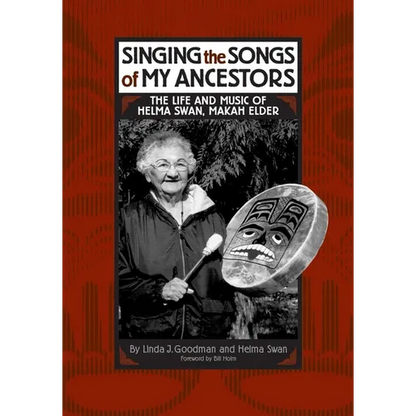 Singing the Songs of My Ancestors: The Life and Music of Helma Swan, Makah Elder Volume 244 - Hardcover