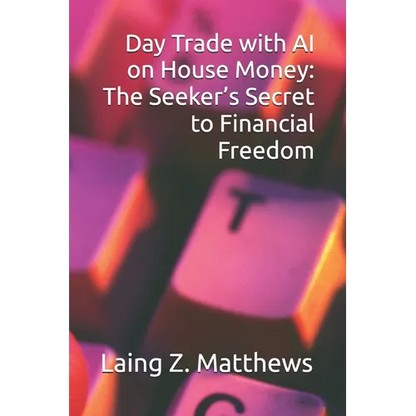 Day Trade with AI on House Money: The Seeker's Secret to Financial Freedom - Paperback