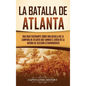 La batalla de Atlanta: Una guía fascinante sobre una batalla de la campaña de Atlanta que cambió el curso de la guerra de Secesión estadounidense - Hardcover
