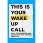 This Is Your Wake Up Call: Ditch the Sabotage and Rewire the Sh*t Running Your Life - Paperback